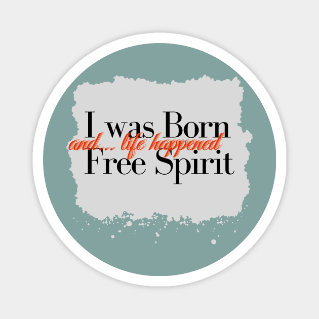 I was born free spirit and... Life happened. Magnet by Reaisha